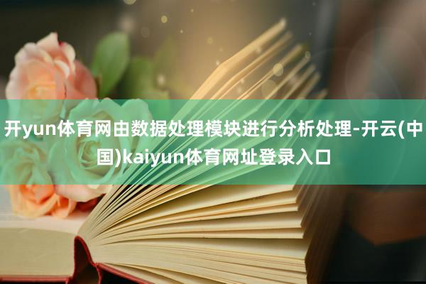开yun体育网由数据处理模块进行分析处理-开云(中国)kaiyun体育网址登录入口