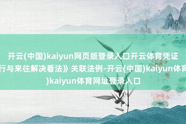 开云(中国)kaiyun网页版登录入口开云体育凭证《公司债券刊行与来往解决看法》关联法例-开云(中国)kaiyun体育网址登录入口