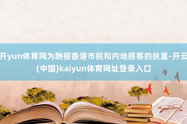 开yun体育网为酬报香港市民和内地搭客的扶直-开云(中国)kaiyun体育网址登录入口