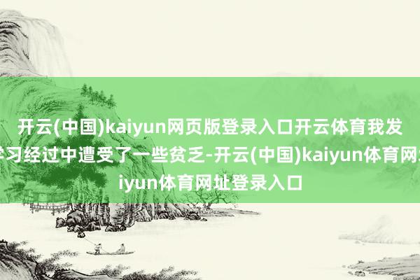 开云(中国)kaiyun网页版登录入口开云体育我发觉我方在学习经过中遭受了一些贫乏-开云(中国)kaiyun体育网址登录入口
