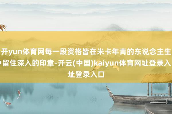 开yun体育网每一段资格皆在米卡年青的东说念主生中留住深入的印章-开云(中国)kaiyun体育网址登录入口