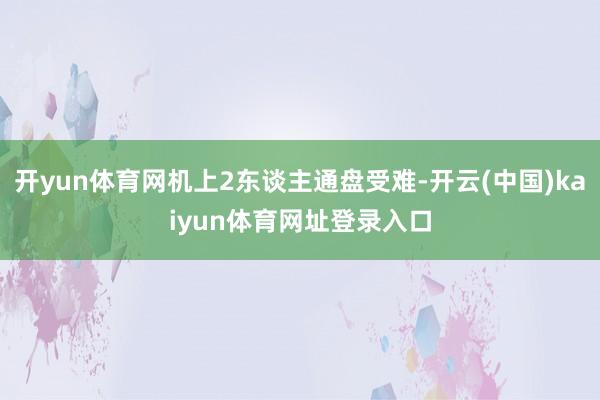 开yun体育网机上2东谈主通盘受难-开云(中国)kaiyun体育网址登录入口