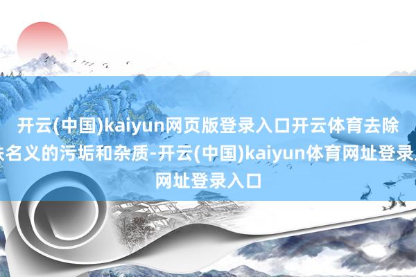 开云(中国)kaiyun网页版登录入口开云体育去除磁铁名义的污垢和杂质-开云(中国)kaiyun体育网址登录入口